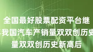 全国最好股票配资平台继2024年我国汽车产销量双双创历史新高后