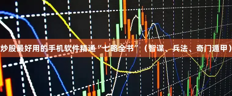 炒股最好用的手机软件精通“七略全书”（智谋、兵法、奇门遁甲）