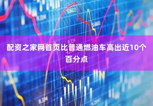 配资之家网首页比普通燃油车高出近10个百分点