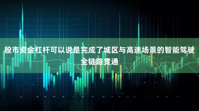 股市资金杠杆可以说是完成了城区与高速场景的智能驾驶全链路贯通