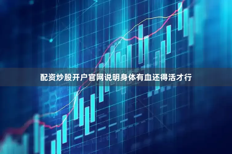 配资炒股开户官网说明身体有血还得活才行