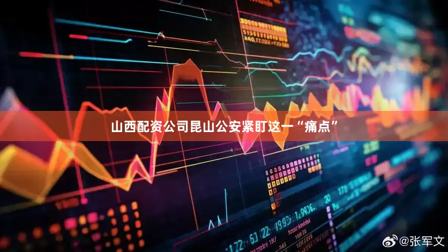 山西配资公司昆山公安紧盯这一“痛点”