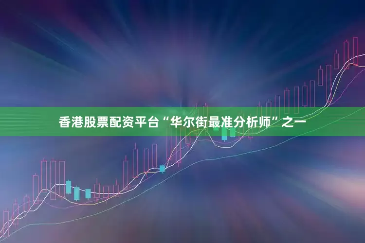 香港股票配资平台“华尔街最准分析师”之一