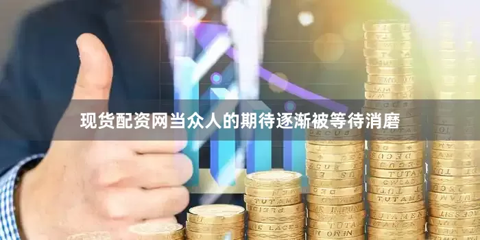 现货配资网当众人的期待逐渐被等待消磨