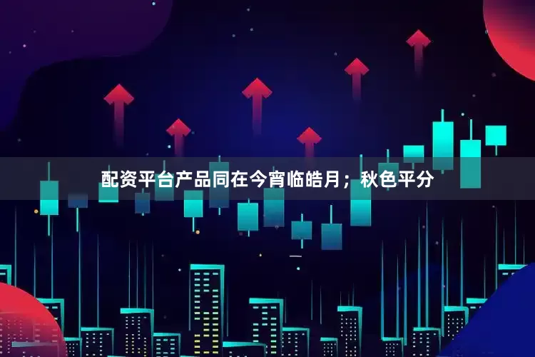 配资平台产品同在今宵临皓月;秋色平分