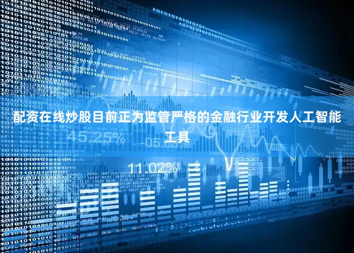配资在线炒股目前正为监管严格的金融行业开发人工智能工具
