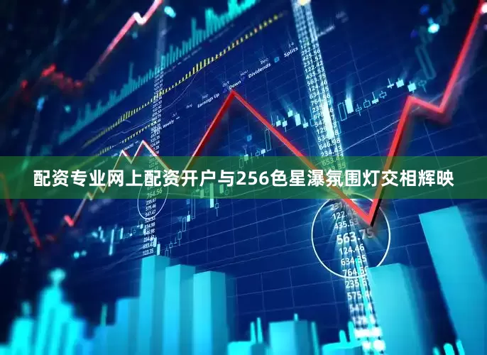 配资专业网上配资开户与256色星瀑氛围灯交相辉映