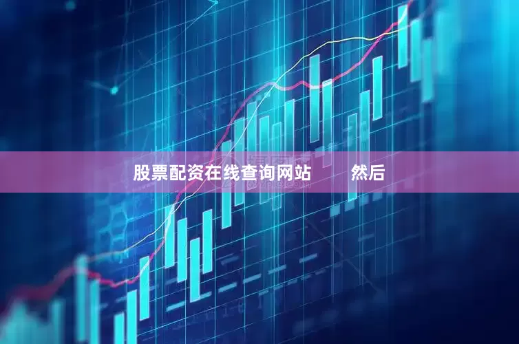 股票配资在线查询网站        然后