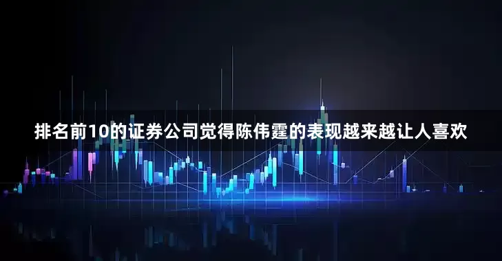 排名前10的证券公司觉得陈伟霆的表现越来越让人喜欢