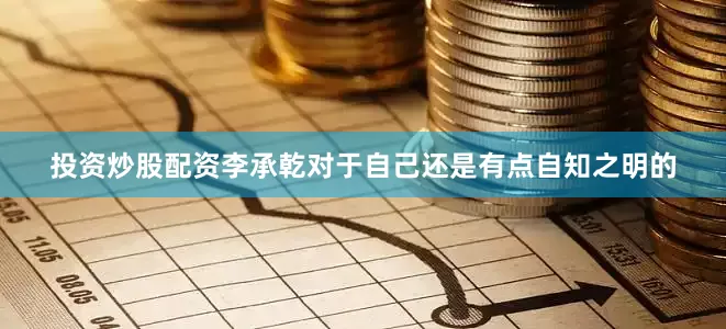 投资炒股配资李承乾对于自己还是有点自知之明的