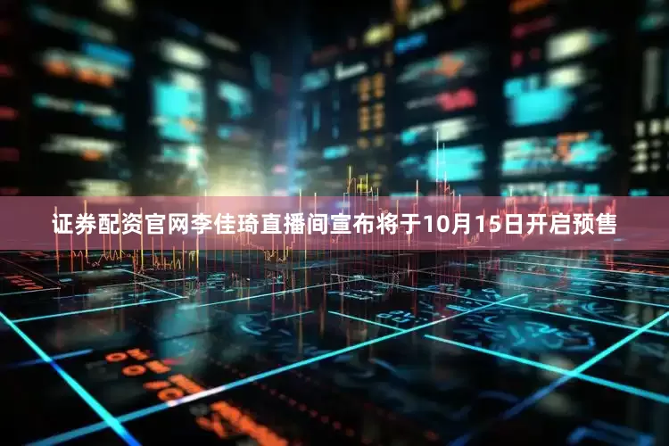 证券配资官网李佳琦直播间宣布将于10月15日开启预售