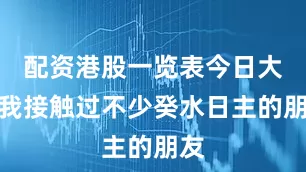 配资港股一览表今日大盘我接触过不少癸水日主的朋友