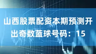 山西股票配资本期预测开出奇数蓝球号码：15