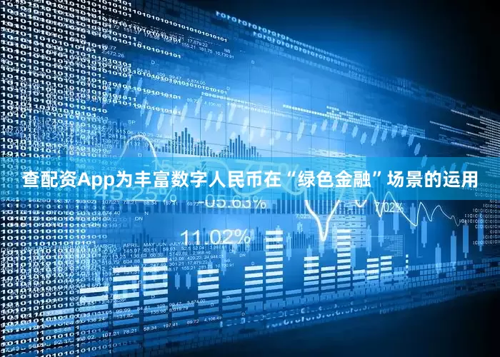 查配资App为丰富数字人民币在“绿色金融”场景的运用