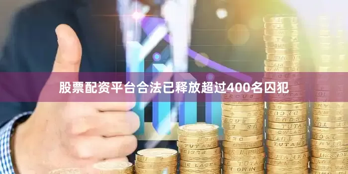股票配资平台合法已释放超过400名囚犯