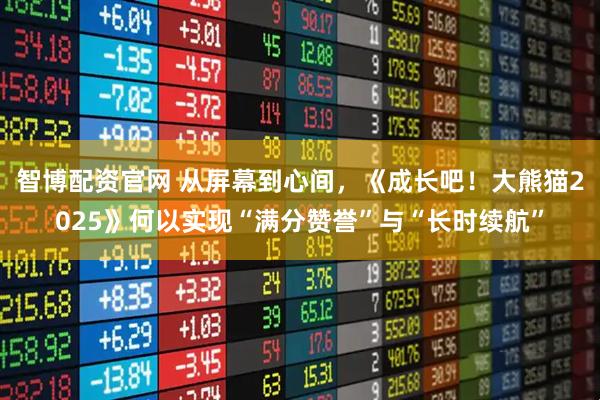 智博配资官网 从屏幕到心间，《成长吧！大熊猫2025》何以实现“满分赞誉”与“长时续航”